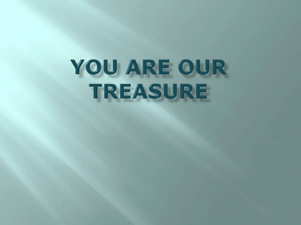 YOU ARE OUR TREASURE