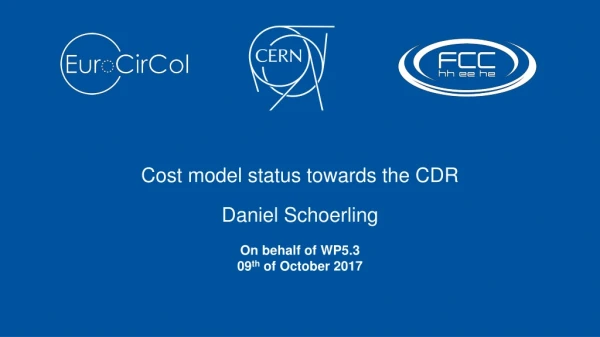 Cost model status towards the CDR Daniel Schoerling On behalf of WP5.3 09 th of October 2017