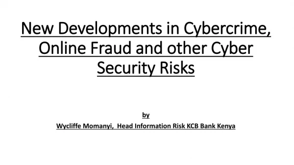 New Developments in Cybercrime, Online Fraud and other Cyber Security Risks
