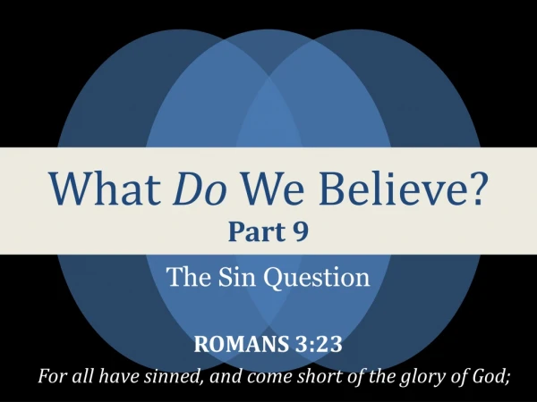 What Do We Believe? Part 9 The Sin Question