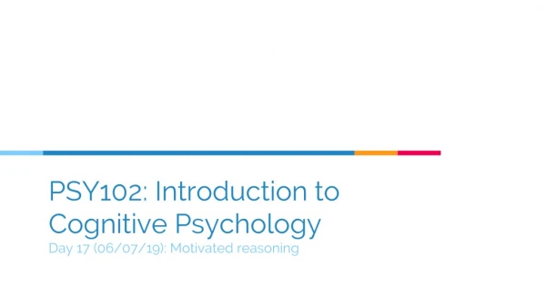 PSY102: Introduction to Cognitive Psychology Day 17 (06/07/19): Motivated reasoning
