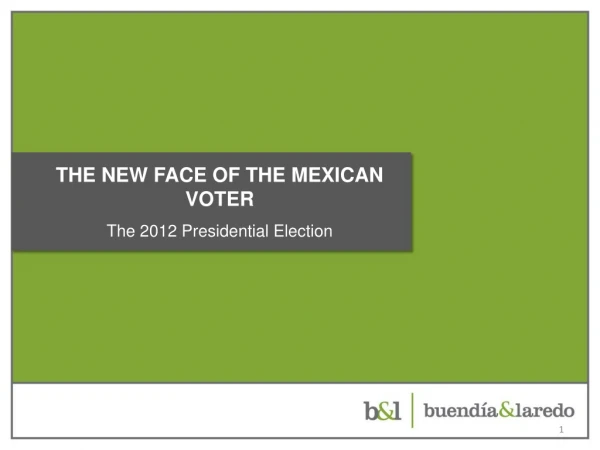 THE NEW FACE OF THE MEXICAN VOTER The 2012 Presidential Election