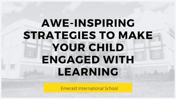 Awe-inspiring Strategies to Make Your Child Engaged with Learning