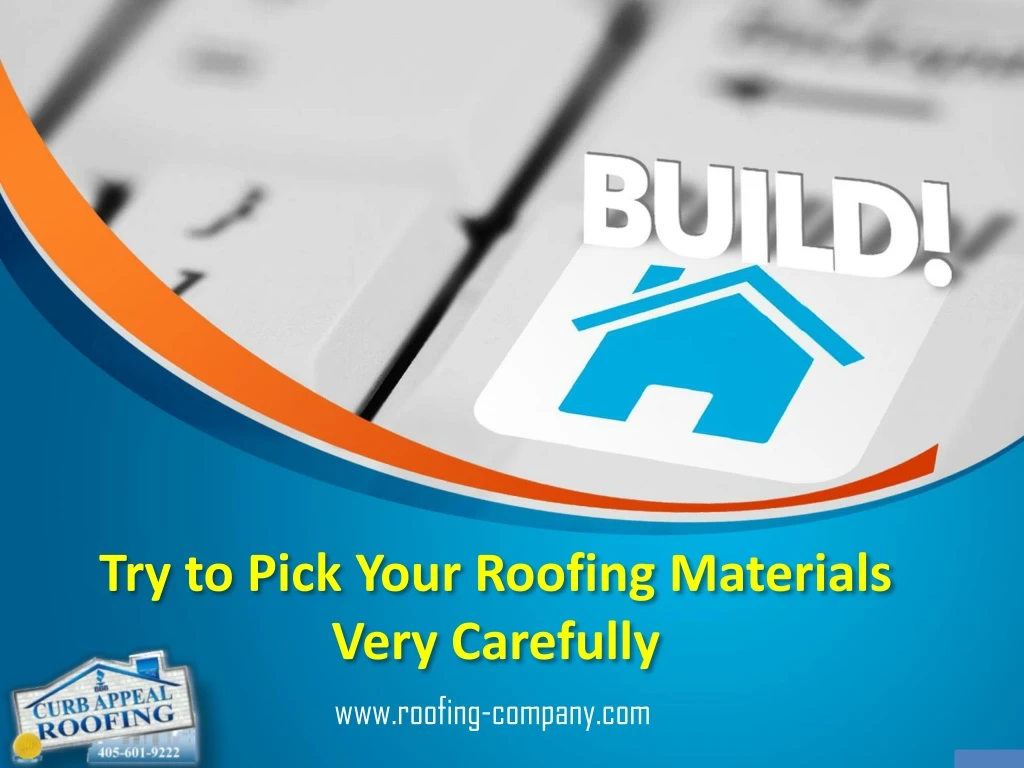 try to pick your roofing materials very carefully