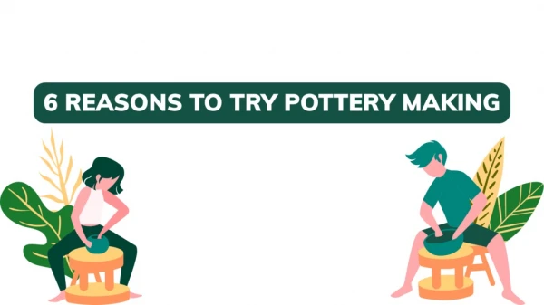 6 Reasons to Try Pottery Making