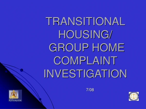 TRANSITIONAL HOUSING/ GROUP HOME COMPLAINT INVESTIGATION