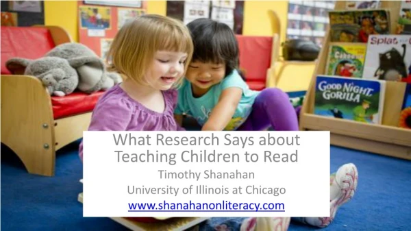 What Research Says about Teaching Children to Read Timothy Shanahan