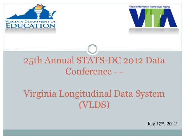 25th Annual STATS-DC 2012 Data Conference - - Virginia Longitudinal Data System (VLDS)