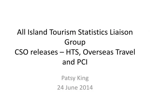 All Island Tourism Statistics Liaison Group CSO releases – HTS, Overseas Travel and PCI