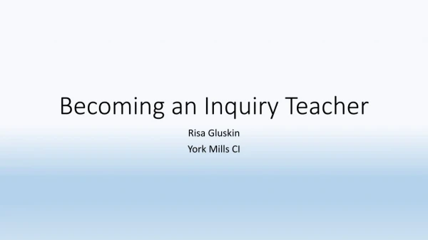 Becoming an Inquiry Teacher