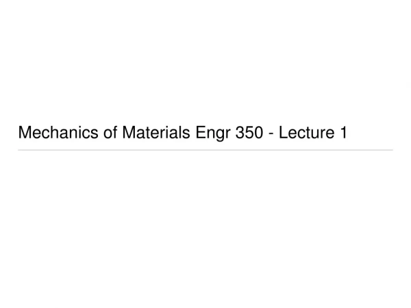 Mechanics of Materials Engr 350 - Lecture 1
