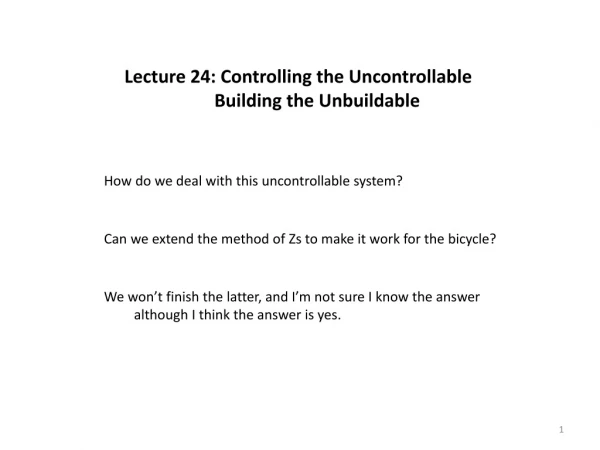 Lecture 24: Controlling the Uncontrollable 			Building the Unbuildable