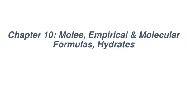 Chapter 10: Moles, Empirical &amp; Molecular Formulas, Hydrates