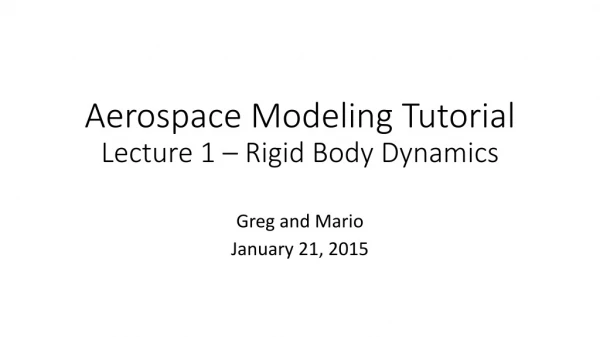Aerospace Modeling Tutorial Lecture 1 – Rigid Body Dynamics
