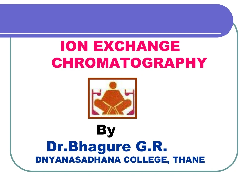 ion exchange chromatography by dr bhagure g r dnyanasadhana college thane