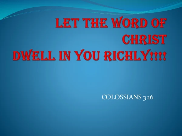Let the Word of Christ Dwell in you richly!!!!