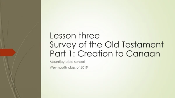 Lesson three Survey of the Old Testament Part 1: Creation to Canaan