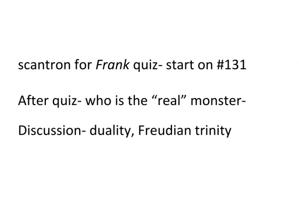 scantron for Frank quiz- start on #131 After quiz- who is the “real” monster-