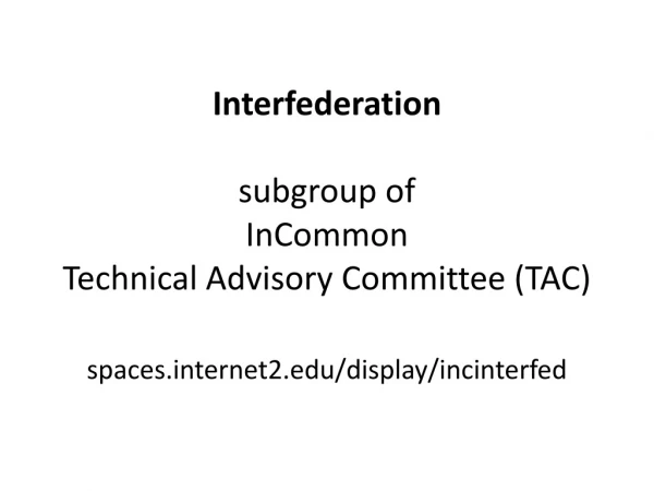 Interfederation subgroup of InCommon Technical Advisory Committee (TAC)