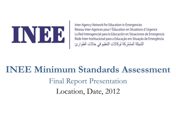 INEE Minimum Standards Assessment Final Report Presentation Location, Date, 2012