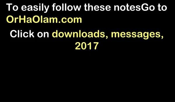 To easily follow these notesGo to OrHaOlam Click on downloads, messages, 2017