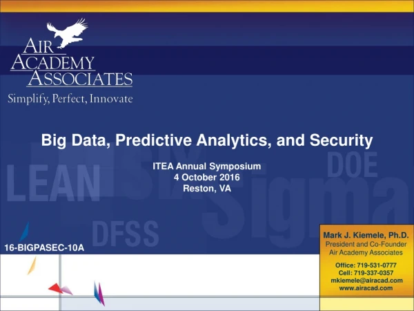 Big Data, Predictive Analytics, and Security ITEA Annual Symposium 4 October 2016 Reston, VA