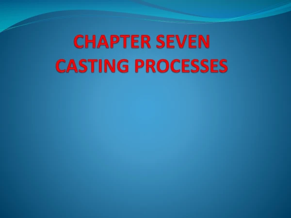 CHAPTER SEVEN CASTING PROCESSES