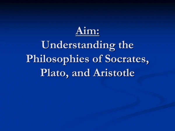 Aim: Understanding the Philosophies of Socrates, Plato, and Aristotle