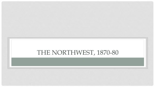 The Northwest, 1870-80