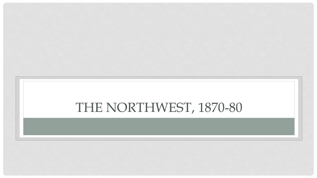 the northwest 1870 80