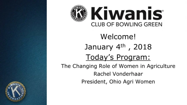 Welcome! January 4 th , 2018 Today’s Program: The Changing Role of Women in Agriculture