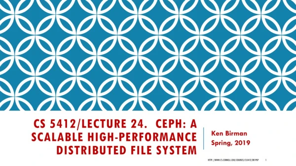 CS 5412/Lecture 24. Ceph : A Scalable High-Performance Distributed File System
