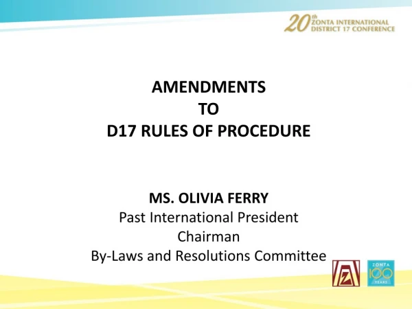 AMENDMENTS TO D17 RULES OF PROCEDURE MS. OLIVIA FERRY Past International President Chairman