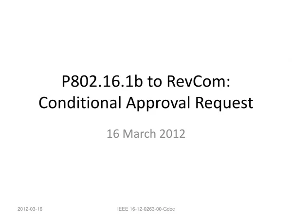 P802.16.1b to RevCom: Conditional Approval Request