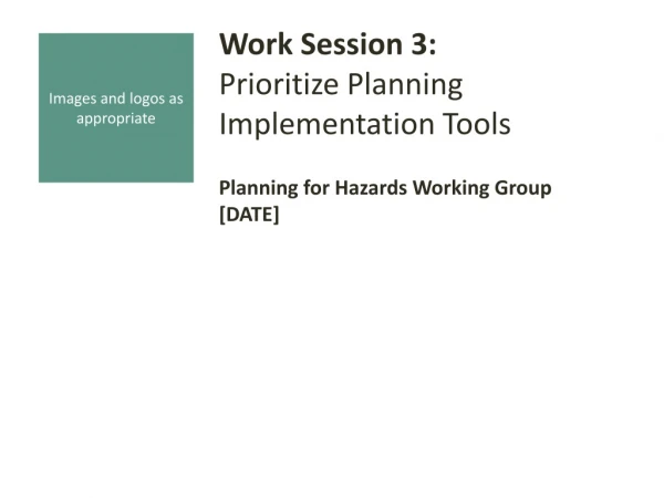 Work Session 3: Prioritize Planning Implementation Tools Planning for Hazards Working Group
