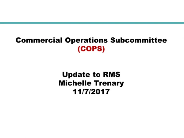 Commercial Operations Subcommittee (COPS) Update to RMS Michelle Trenary 11/7/2017