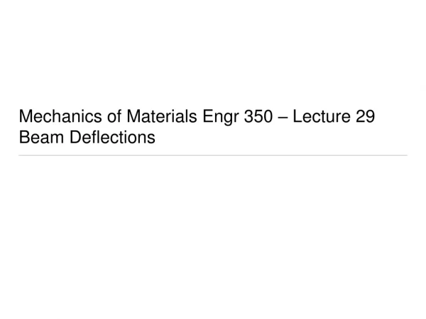 Mechanics of Materials Engr 350 – Lecture 29 Beam Deflections