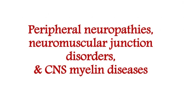 Peripheral neuropathies, neuromuscular junction disorders, &amp; CNS myelin diseases