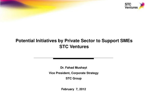 Dr. Fahad Mushayt Vice President, Corporate Strategy STC Group February 7, 2012