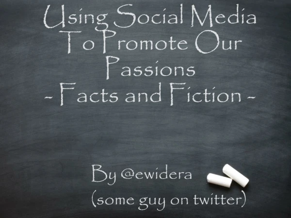 Using Social Media To Promote Our Passions - Facts and Fiction -