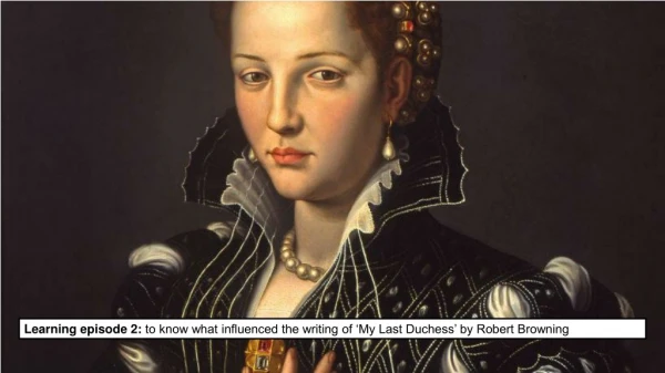 Learning episode 2: to know what influenced the writing of ‘My Last Duchess’ by Robert Browning