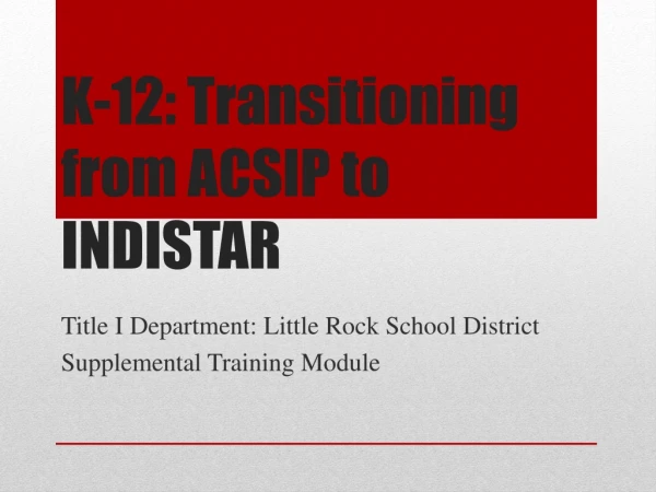 K-12: Transitioning from ACSIP to INDISTAR