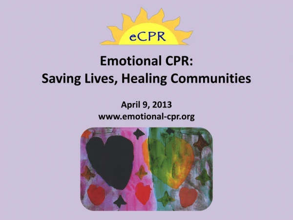 Emotional CPR: Saving Lives, Healing Communities April 9, 2013 emotional-cpr