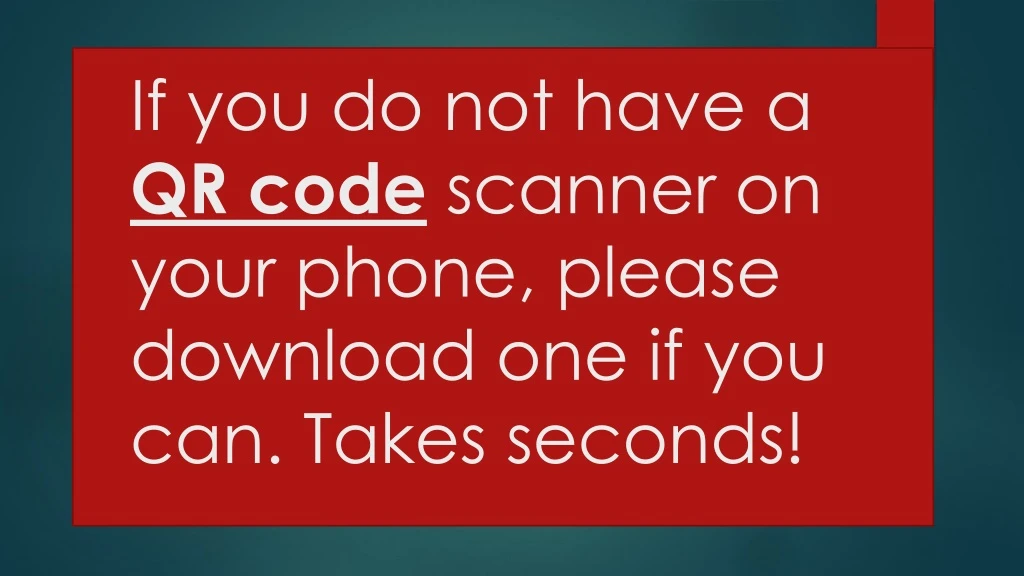 if you do not have a qr code scanner on your phone please download one if you can takes seconds