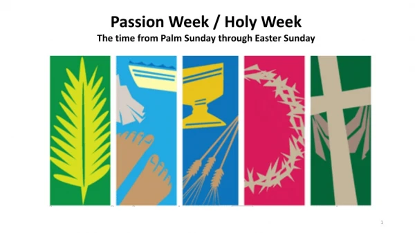 Passion Week / Holy Week The time from Palm Sunday through Easter Sunday 