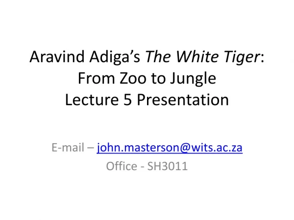 Aravind Adiga’s The White Tiger : From Zoo to Jungle Lecture 5 Presentation
