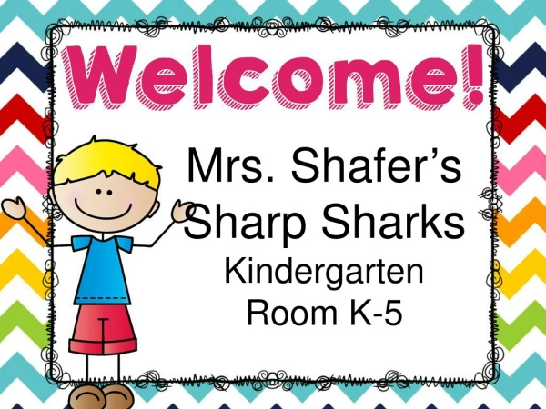 Mrs. Shafer ’ s Sharp Sharks Kindergarten Room K-5