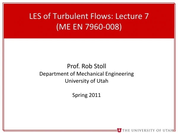 LES of Turbulent Flows : Lecture 7 (ME EN 7960-008)