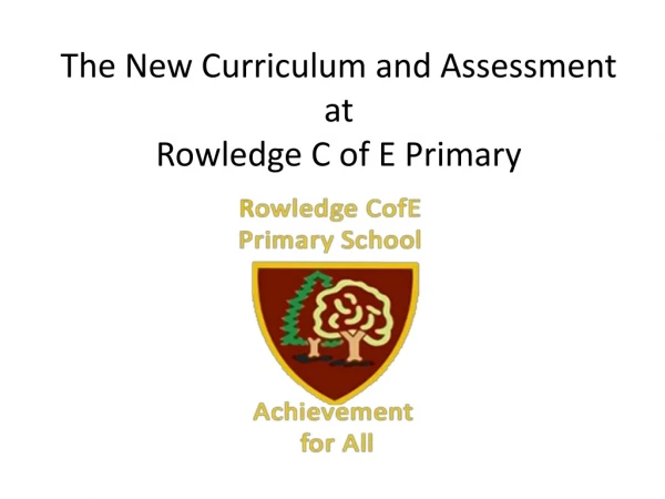 The New Curriculum and Assessment at Rowledge C of E Primary