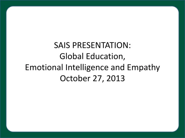 SAIS PRESENTATION : Global Education, Emotional Intelligence and Empathy October 27, 2013